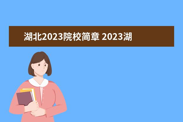 湖北2023院校简章 2023湖北省单招学校有哪些