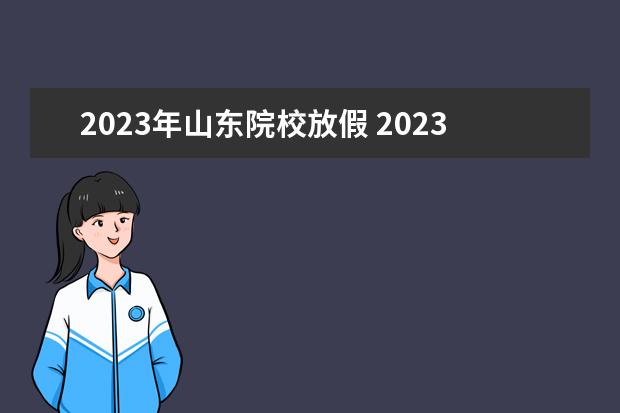 2023年山东院校放假 2023年山东高校寒假放假时间