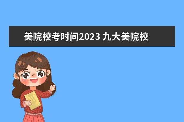 美院校考时间2023 九大美院校考时间2023