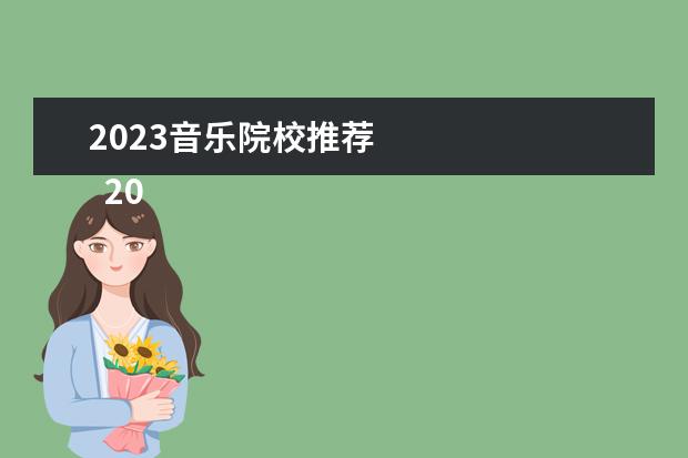 2023音乐院校推荐 
  2023音乐专业毕业生有什么出路