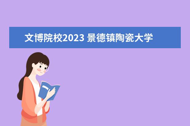 文博院校2023 景德镇陶瓷大学2023年艺术研究生招生分数