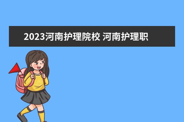 2023河南护理院校 河南护理职业学院2023单招报考人数