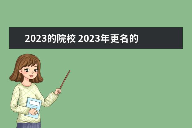2023的院校 2023年更名的大学有哪些?