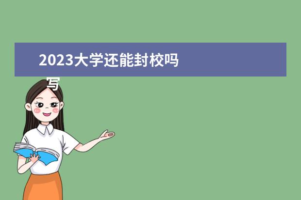 2023大学还能封校吗    写在最后