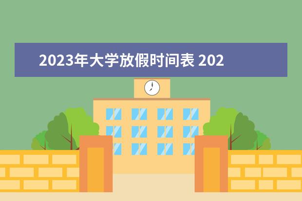 2023年大学放假时间表 2023年学生放假时间表