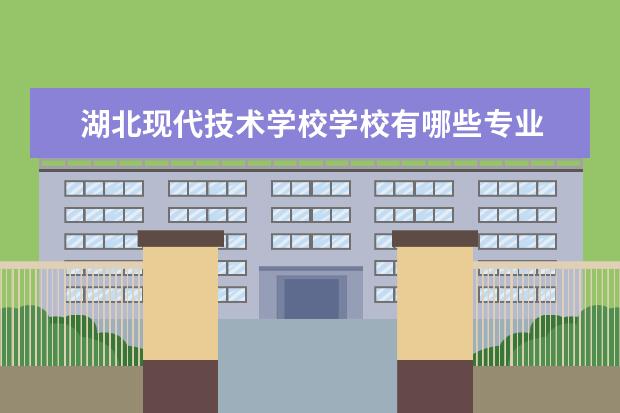 湖北现代技术学校学校有哪些专业 学费怎么收