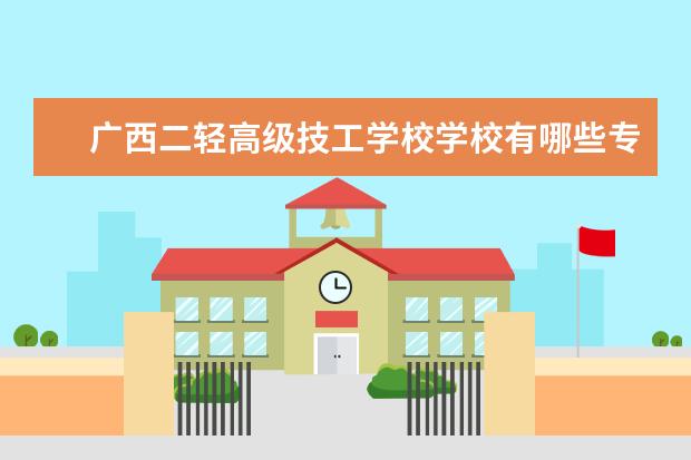 广西二轻高级技工学校学校有哪些专业 学费怎么收