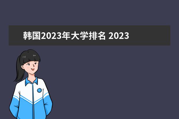 韩国2023年大学排名 2023全世界大学排名