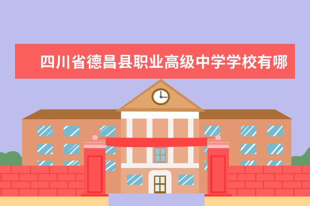 四川省德昌县职业高级中学学校有哪些专业 学费怎么收
