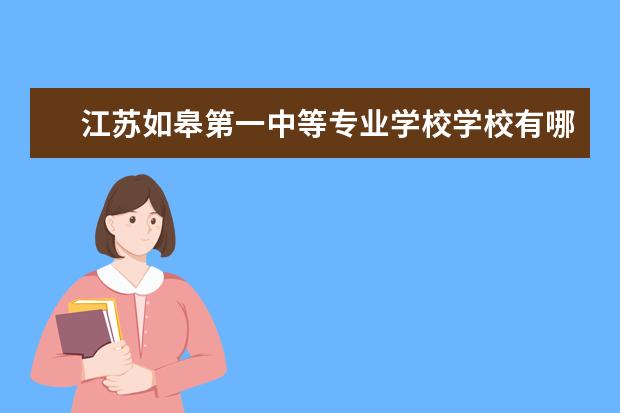 江苏如皋第一中等专业学校学校有哪些专业 学费怎么收