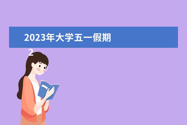 2023年大学五一假期 
  2023学校关于五一放假的通知 篇8
