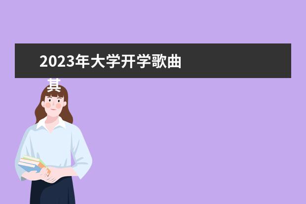 2023年大学开学歌曲 
  其他信息：
  <br/>