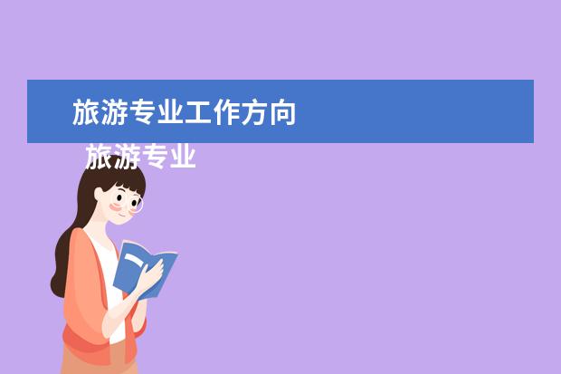 旅游专业工作方向 
  旅游专业能干什么
