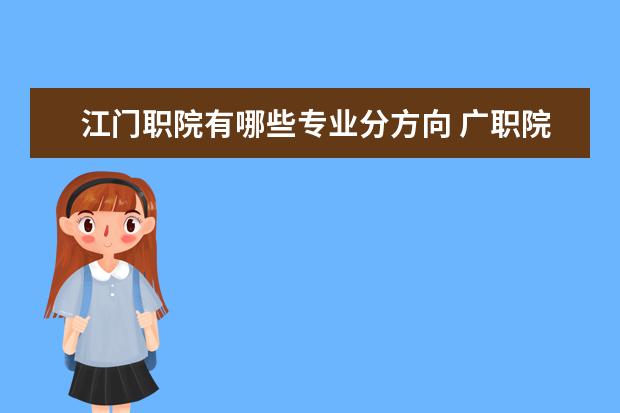 江门职院有哪些专业分方向 广职院好还是江职院
