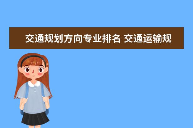 交通规划方向专业排名 交通运输规划与管理考研学校排名