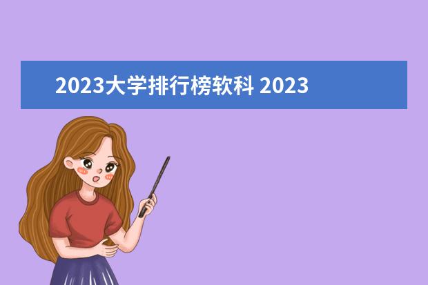 2023大学排行榜软科 2023年软科全国大学排行榜