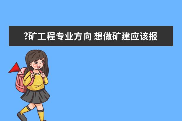 ?矿工程专业方向 想做矿建应该报考什么专业?