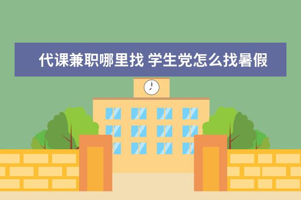 代课兼职哪里找 学生党怎么找暑假工?