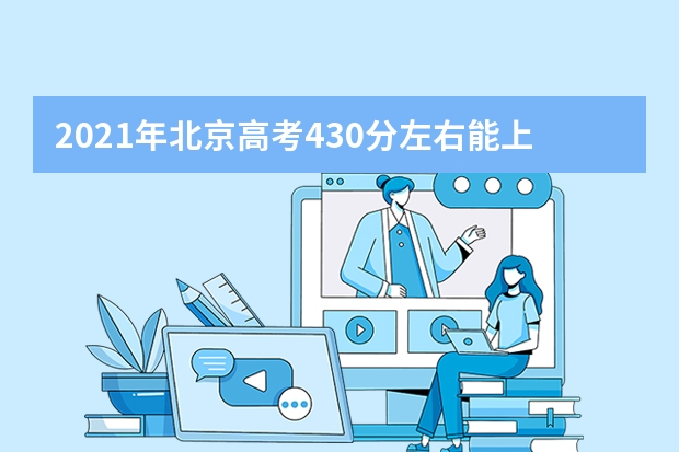 2021年北京高考430分左右能上什么样的大学