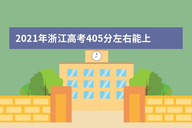 2021年浙江高考405分左右能上什么樣的大學(xué)