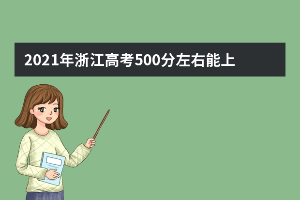 2021年浙江高考500分左右能上什么樣的大學