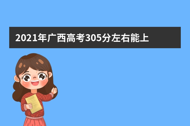 2021年廣西高考305分左右能上什么樣的大學(xué)