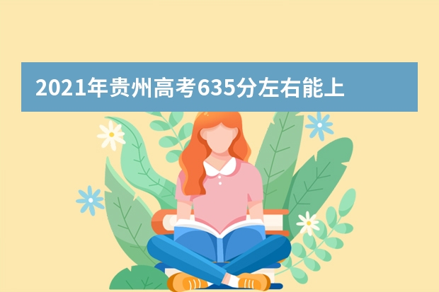 2021年貴州高考635分左右能上什么樣的大學(xué)