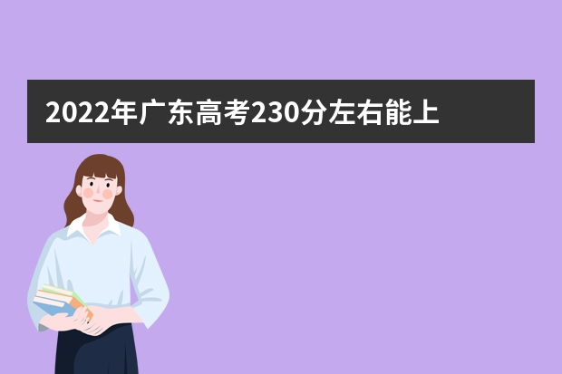 2022年廣東高考230分左右能上什么樣的大學