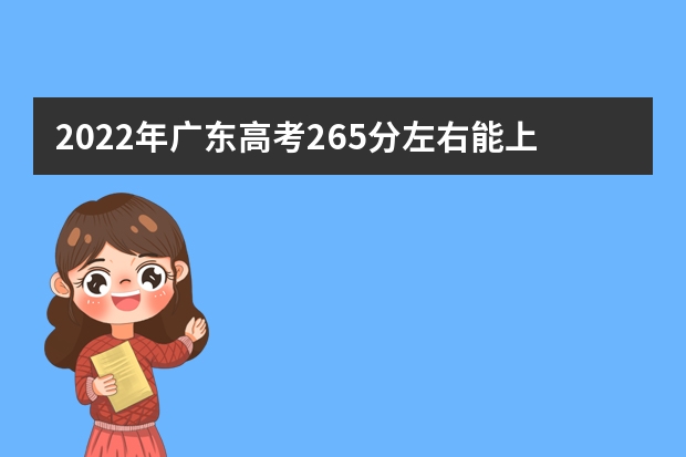 2022年广东高考265分左右能上什么样的大学