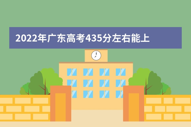 2022年廣東高考435分左右能上什么樣的大學