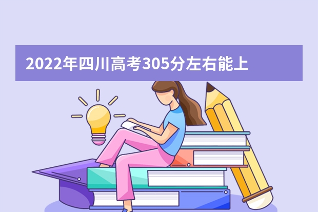 2022年四川高考305分左右能上什么样的大学