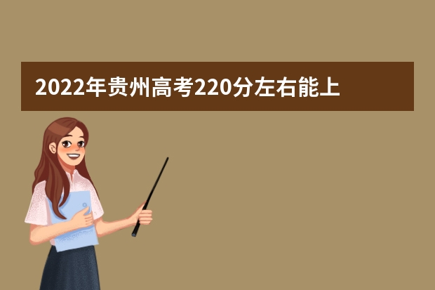 2022年贵州高考220分左右能上什么样的大学