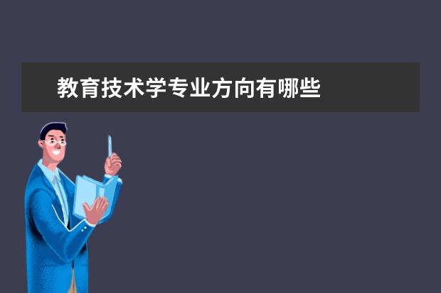 教育技术学专业方向有哪些 
  教育技术学专业学什么