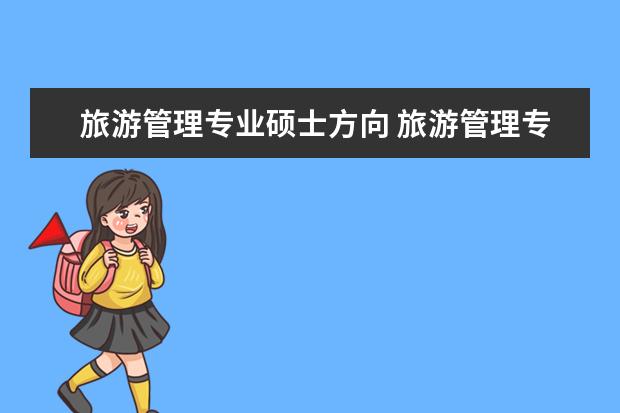 旅游管理专业硕士方向 旅游管理专业考研方向有哪些??