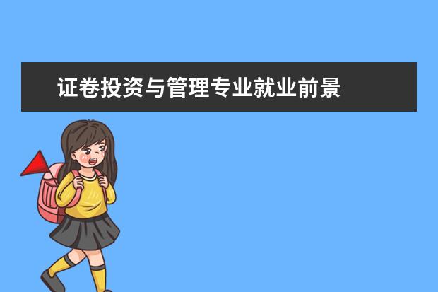 证卷投资与管理专业就业前景 
  扩展资料：