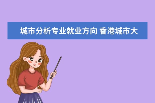 城市分析专业就业方向 香港城市大学数据分析专业怎么选方向