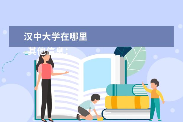 汉中大学在哪里    其他信息：   <br/>