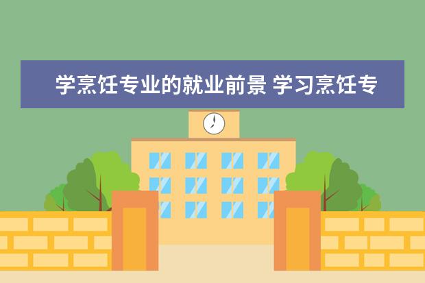 学烹饪专业的就业前景 学习烹饪专业就业前景如何?