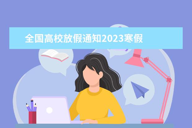 全国高校放假通知2023寒假 
  <strong>
   大学有多少天寒假
  </strong>