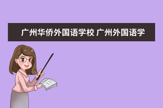 广州华侨外国语学校 广州外国语学校、华侨外国语学校和越秀外国语学校哪...