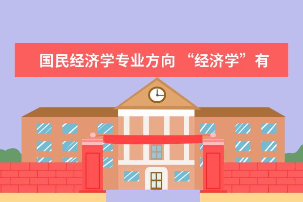 国民经济学专业方向 “经济学”有哪些专业?就业方向分别是什么? - 百度...