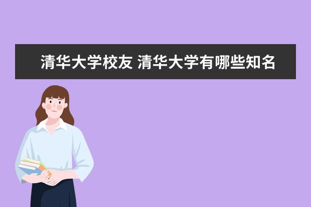 清華大學(xué)校友 清華大學(xué)有哪些知名校友或者有影響力的人物? - 百度...