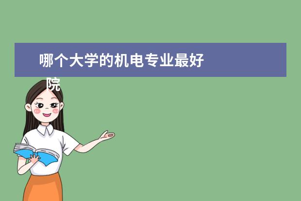 哪个大学的机电专业最好 
  院校专业：
  <br/>