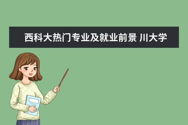 西科大热门专业及就业前景 川大学什么专业好?