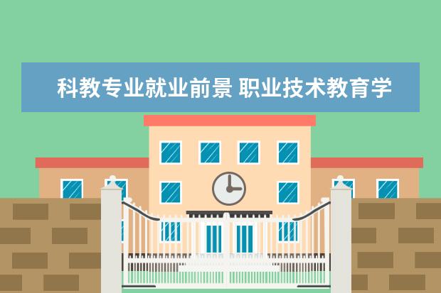科教专业就业前景 职业技术教育学的就业前景