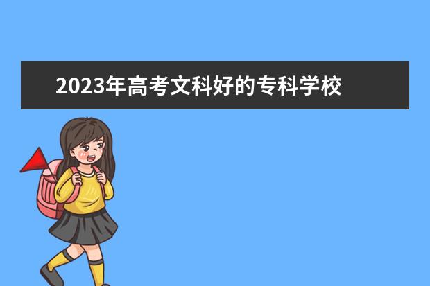 2023年高考文科好的專科學(xué)校 文科最好三個(gè)專業(yè) 2023什么專業(yè)未來有發(fā)展