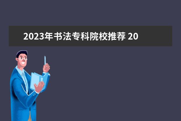 2023年书法专科院校推荐 2023年书法艺考分数线