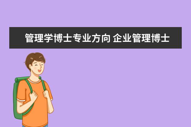 管理学博士专业方向 企业管理博士有哪些专业方向?
