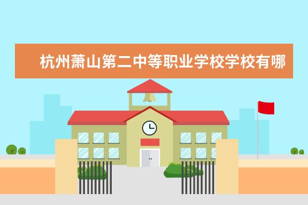 杭州萧山第二中等职业学校学校有哪些专业 学费怎么收