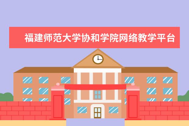 福建师范大学协和学院网络教学平台 福建师范大学协和学院